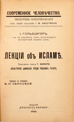 Гольдцигер И. Лекции об Исламе. Приложена статья Г. Вамбери: Культурное движение среди русских татар / Пер. с нем. А.Н. Черновой. СПб.: Брокгауз–Ефрон, 1912.